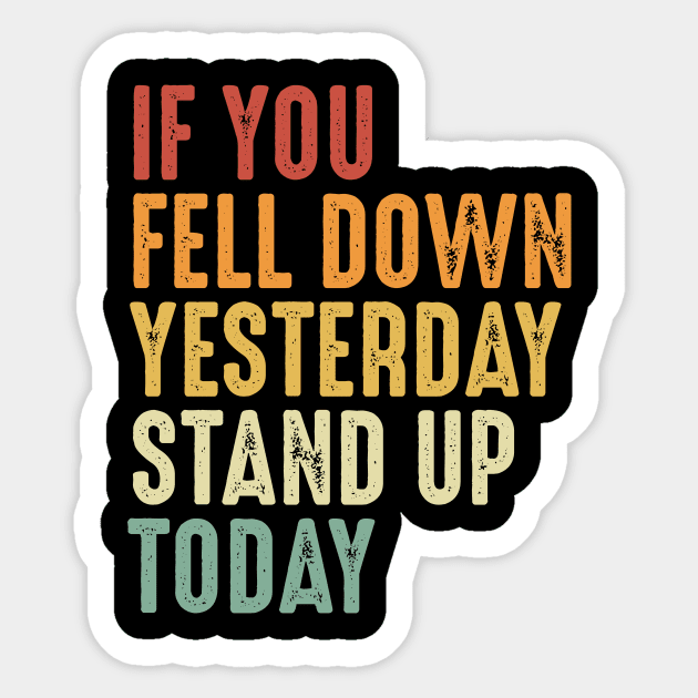 If you fell down yesterday stand up today Motivational Art Sticker by ChicagoBoho